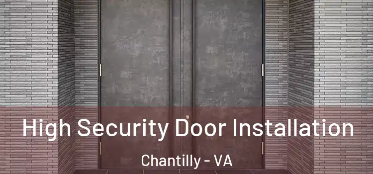 High Security Door Installation Chantilly - VA
